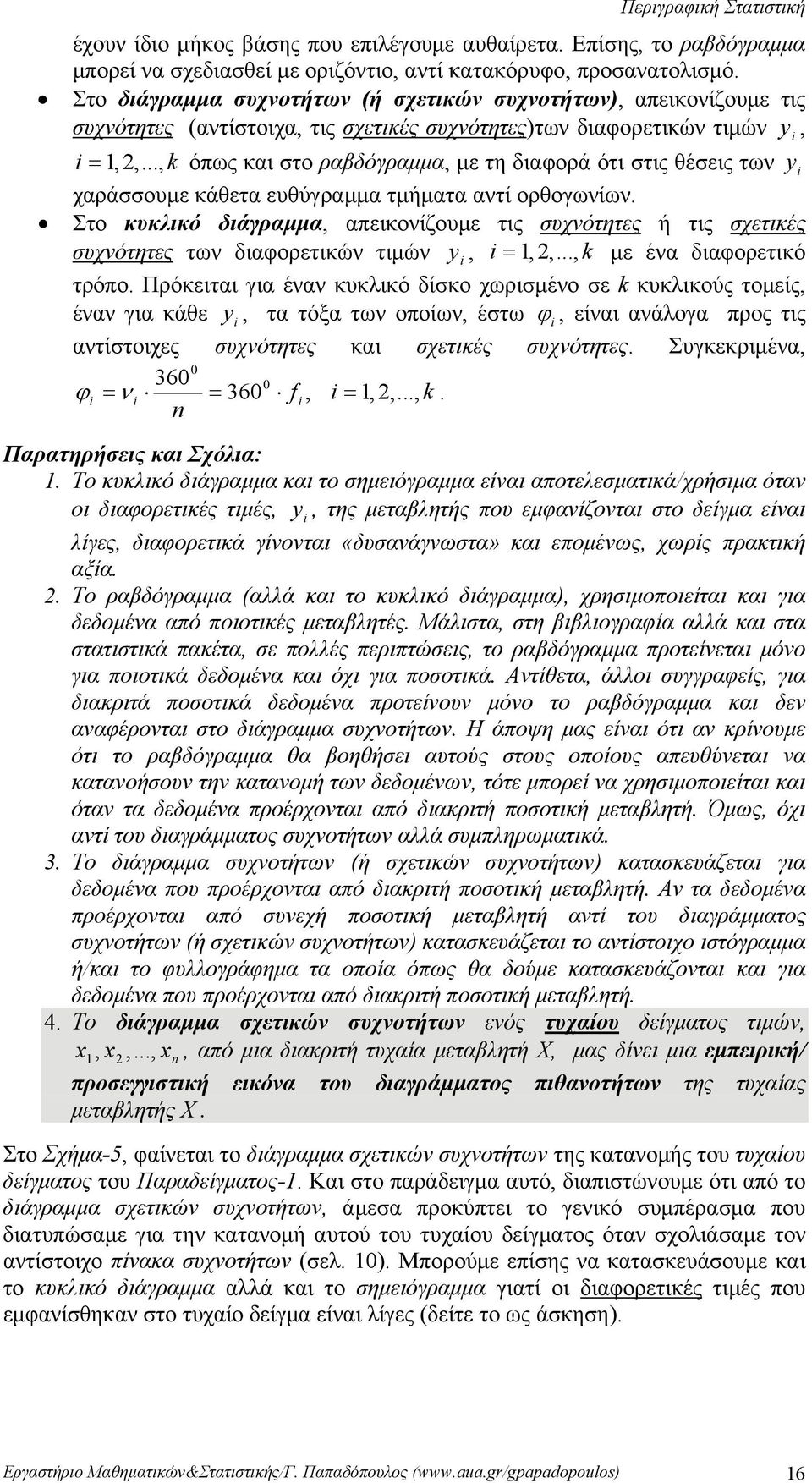 αντί ορθογωνίων Στο κυκλικό διάγραμμα, απεικονίζουμε τις συχνότητες ή τις σχετικές συχνότητες των διαφορετικών τιμών y, =,,, k με ένα διαφορετικό τρόπο Πρόκειται για έναν κυκλικό δίσκο χωρισμένο σε k