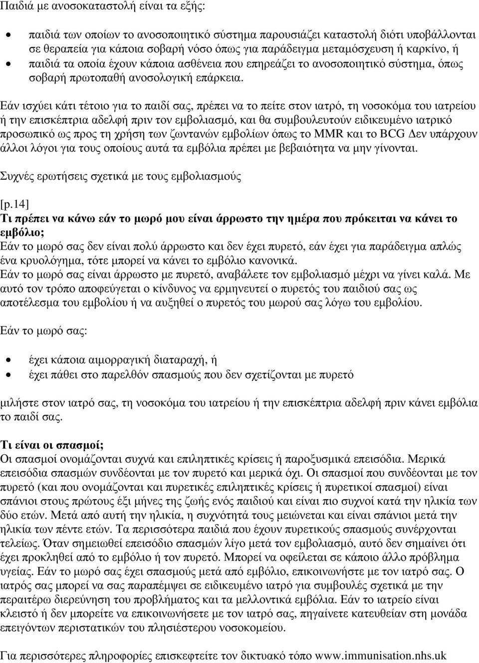 Εάν ισχύει κάτι τέτοιο για το παιδί σας, πρέπει να το πείτε στον ιατρό, τη νοσοκόμα του ιατρείου ή την επισκέπτρια αδελφή πριν τον εμβολιασμό, και θα συμβουλευτούν ειδικευμένο ιατρικό προσωπικό ως