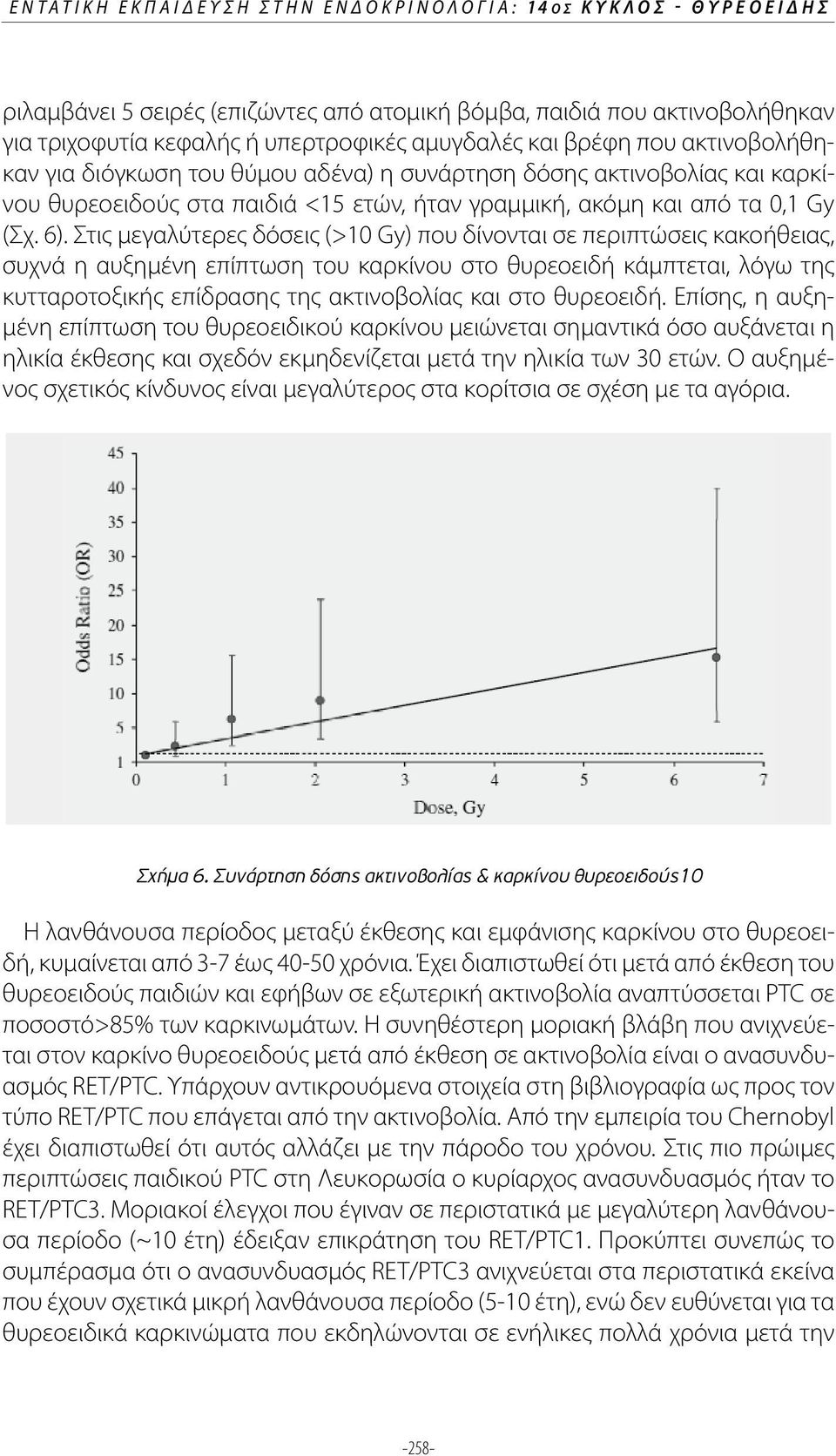 Στις μεγαλύτερες δόσεις (>10 Gy) που δίνονται σε περιπτώσεις κακοήθειας, συχνά η αυξημένη επίπτωση του καρκίνου στο θυρεοειδή κάμπτεται, λόγω της κυτταροτοξικής επίδρασης της ακτινοβολίας και στο