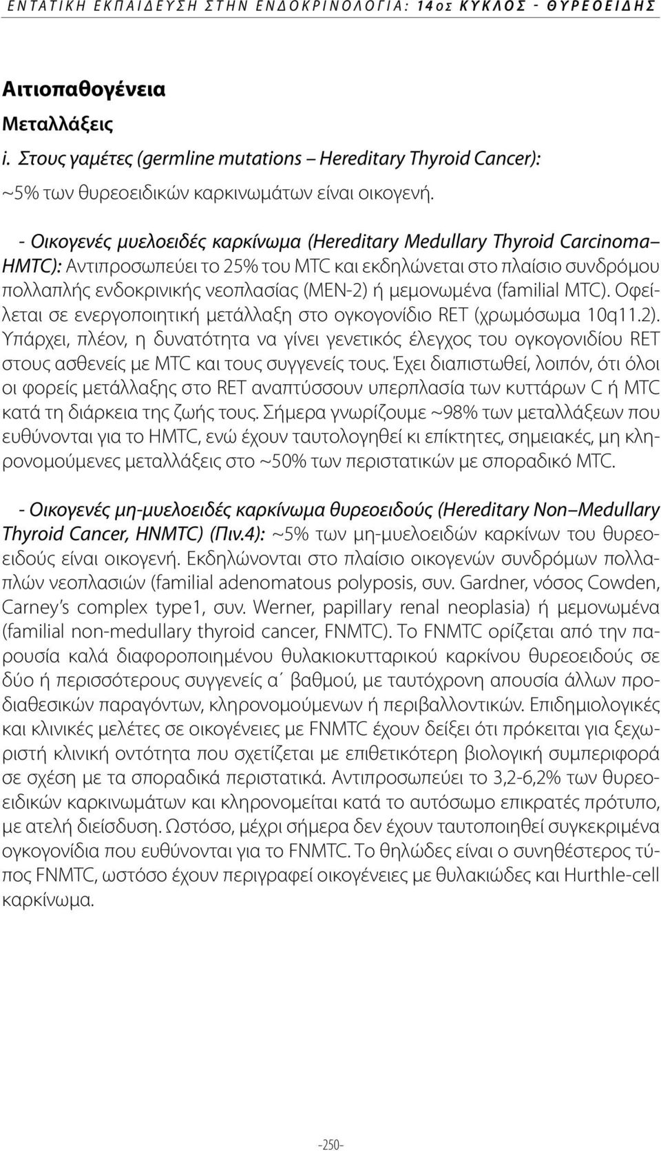 - Οικογενές μυελοειδές καρκίνωμα (Hereditary Medullary Thyroid Carcinoma HMTC): Αντιπροσωπεύει το 25% του MTC και εκδηλώνεται στο πλαίσιο συνδρόμου πολλαπλής ενδοκρινικής νεοπλασίας (ΜΕΝ-2) ή