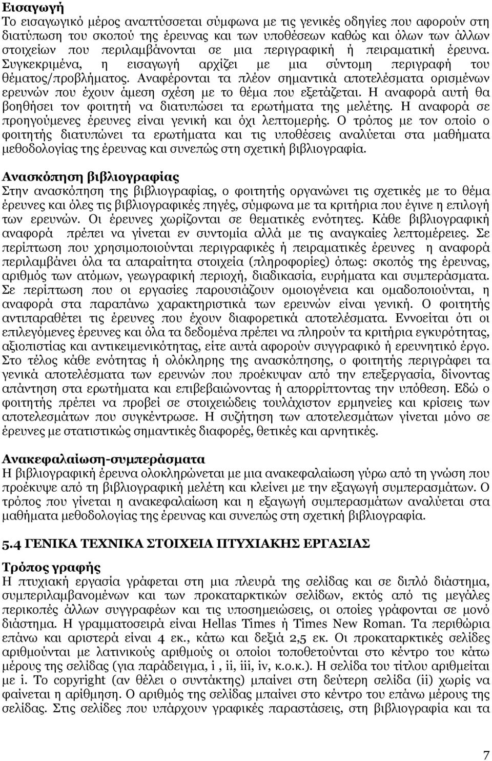 Αναφέρονται τα πλέον σηµαντικά αποτελέσµατα ορισµένων ερευνών που έχουν άµεση σχέση µε το θέµα που εξετάζεται. Η αναφορά αυτή θα βοηθήσει τον φοιτητή να διατυπώσει τα ερωτήµατα της µελέτης.