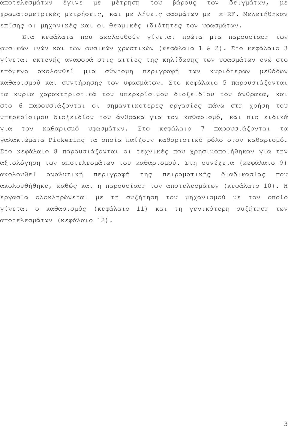 Στο κεφάλαιο 3 γίνεται εκτενής αναφορά στις αιτίες της κηλίδωσης των υφασμάτων ενώ στο επόμενο ακολουθεί μια σύντομη περιγραφή των κυριότερων μεθόδων καθαρισμού και συντήρησης των υφασμάτων.