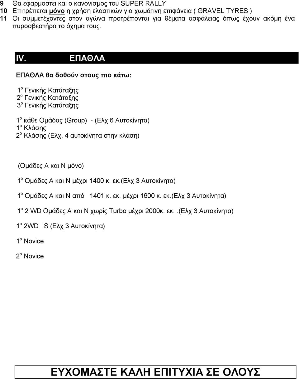 ΕΠΑΘΛΑ ΕΠΑΘΛΑ θα δοθούν στους πιο κάτω: 1 ο Γενικής Κατάταξης 2 ο Γενικής Κατάταξης 3 ο Γενικής Κατάταξης 1 ο κάθε Ομάδας (Group) - (Ελχ 6 Αυτοκίνητα) 1 ο Κλάσης 2 ο Κλάσης (Ελχ.