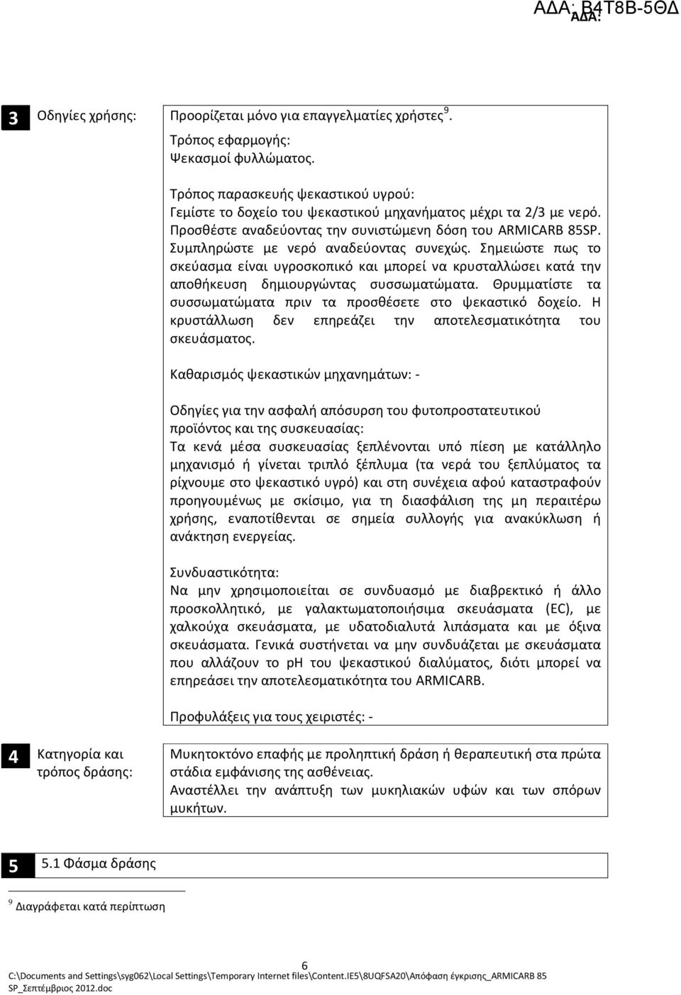 Συμπληρώστε με νερό αναδεύοντας συνεχώς. Σημειώστε πως το σκεύασμα είναι υγροσκοπικό και μπορεί να κρυσταλλώσει κατά την αποθήκευση δημιουργώντας συσσωματώματα.