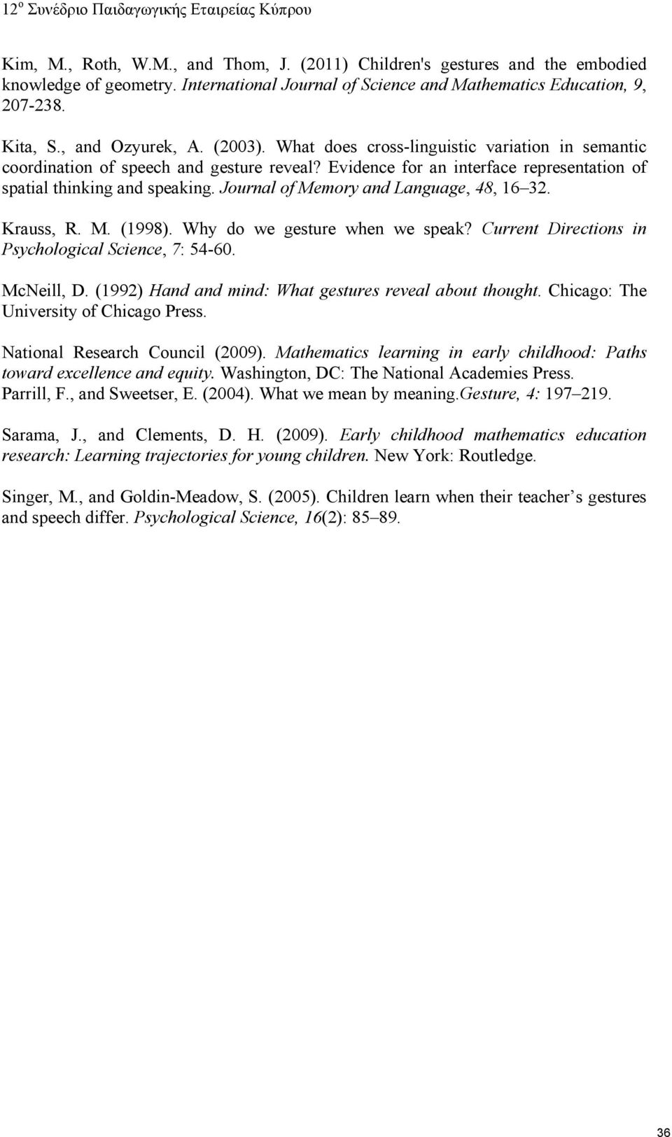 Evidence for an interface representation of spatial thinking and speaking. Journal of Memory and Language, 48, 16 32. Krauss, R. M. (1998). Why do we gesture when we speak?