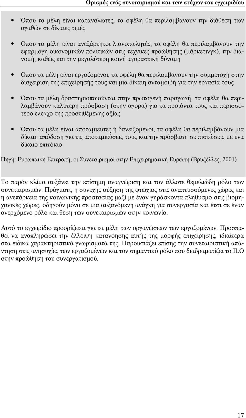 εργαζόμενοι, τα οφέλη θα περιλαμβάνουν την συμμετοχή στην διαχείριση της επιχείρησής τους και μια δίκαιη ανταμοιβή για την εργασία τους Όπου τα μέλη δραστηριοποιούνται στην πρωτογενή παραγωγή, τα