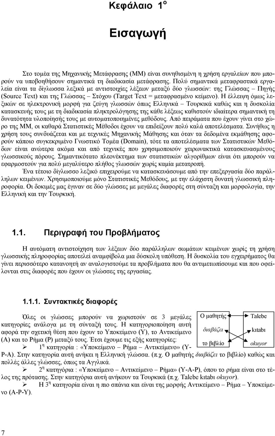 Η έλλειψη όµως λεξικών σε ηλεκτρονική µορφή για ζεύγη γλωσσών όπως Ελληνικά Τουρκικά καθώς και η δυσκολία κατασκευής τους µε τη διαδικασία πληκτρολόγησης της κάθε λέξεως καθιστούν ιδιαίτερα σηµαντική