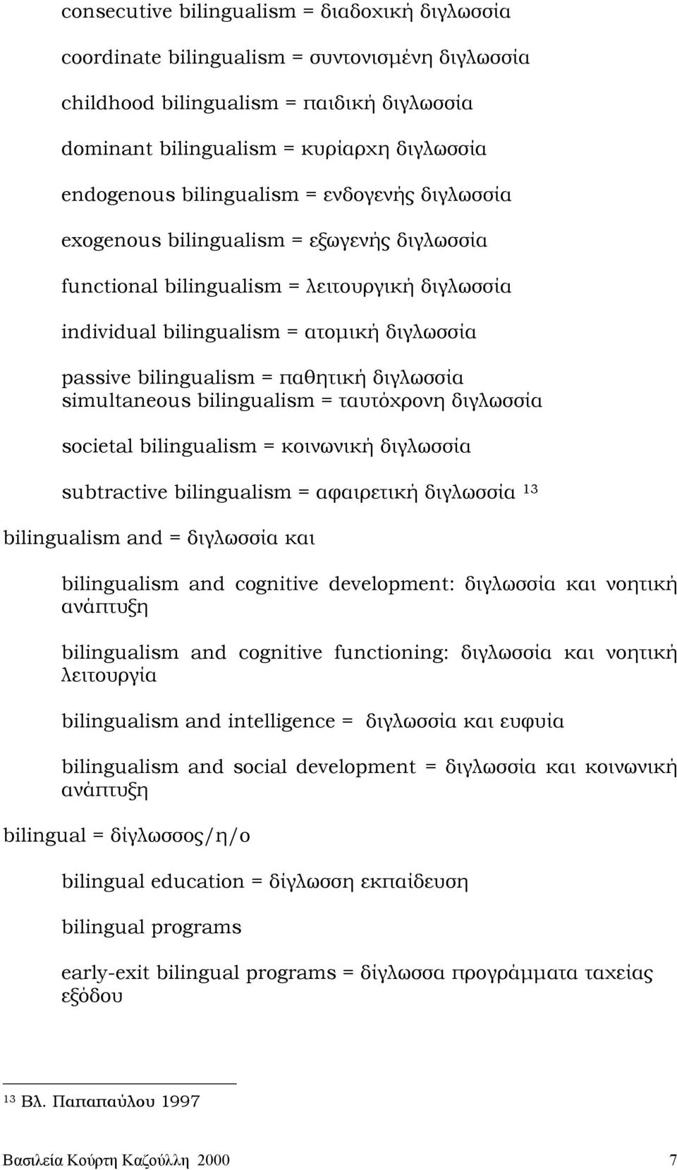 παθητική διγλωσσία simultaneous bilingualism = ταυτόχρονη διγλωσσία societal bilingualism = κοινωνική διγλωσσία subtractive bilingualism = αφαιρετική διγλωσσία 13 bilingualism and = διγλωσσία και