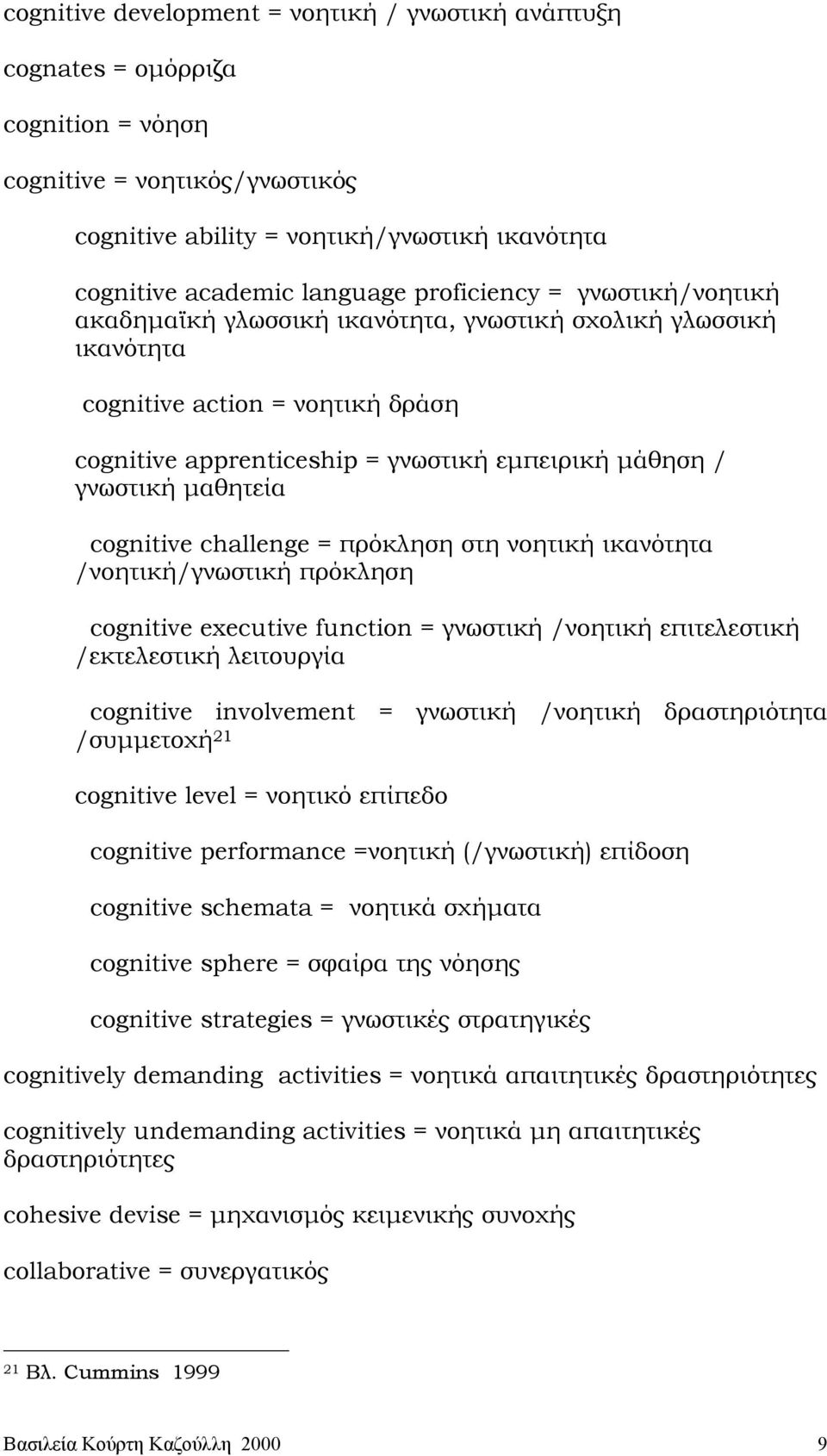 µαθητεία cognitive challenge = πρόκληση στη νοητική ικανότητα /νοητική/γνωστική πρόκληση cognitive executive function = γνωστική /νοητική επιτελεστική /εκτελεστική λειτουργία cognitive involvement =