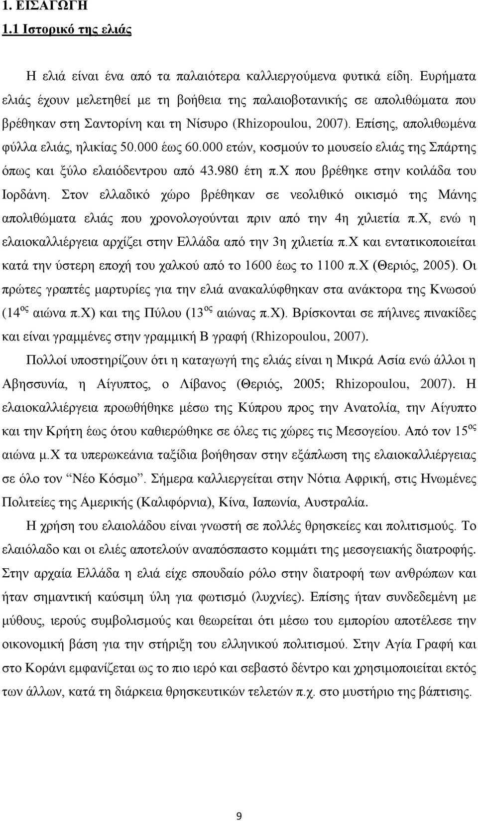 000 ετών, κοσμούν το μουσείο ελιάς της Σπάρτης όπως και ξύλο ελαιόδεντρου από 43.980 έτη π.χ που βρέθηκε στην κοιλάδα του Ιορδάνη.