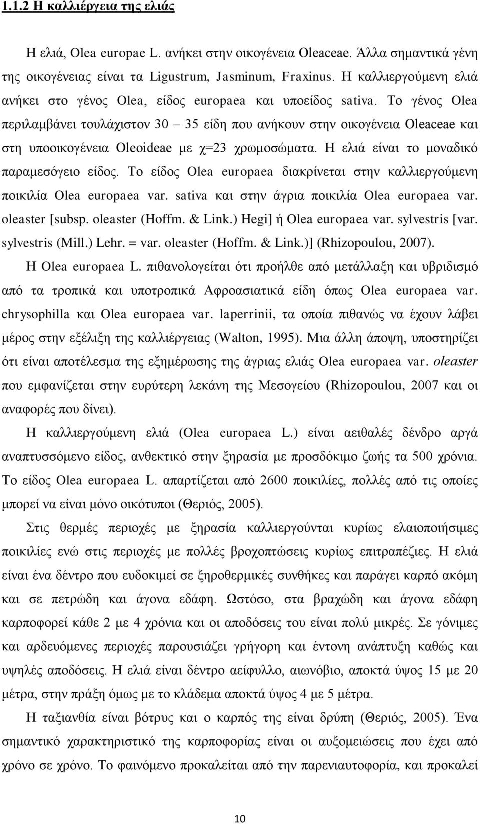 Το γένος Olea περιλαμβάνει τουλάχιστον 30 35 είδη που ανήκουν στην οικογένεια Oleaceae και στη υποοικογένεια Oleoideae με χ=23 χρωμοσώματα. Η ελιά είναι το μοναδικό παραμεσόγειο είδος.