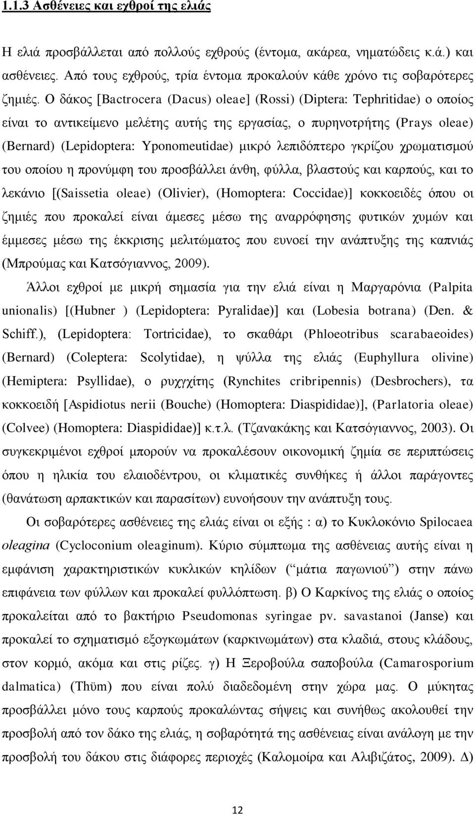 λεπιδόπτερο γκρίζου χρωματισμού του οποίου η προνύμφη του προσβάλλει άνθη, φύλλα, βλαστούς και καρπούς, και το λεκάνιο [(Saissetia oleae) (Olivier), (Homoptera: Coccidae)] κοκκοειδές όπου οι ζημιές