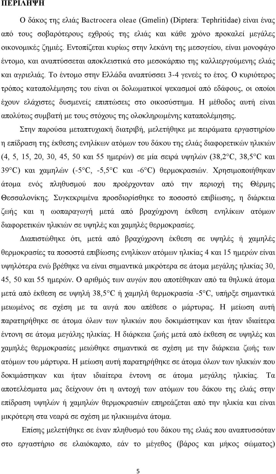 Το έντομο στην Ελλάδα αναπτύσσει 3-4 γενεές το έτος. Ο κυριότερος τρόπος καταπολέμησης του είναι οι δολωματικοί ψεκασμοί από εδάφους, οι οποίοι έχουν ελάχιστες δυσμενείς επιπτώσεις στο οικοσύστημα.