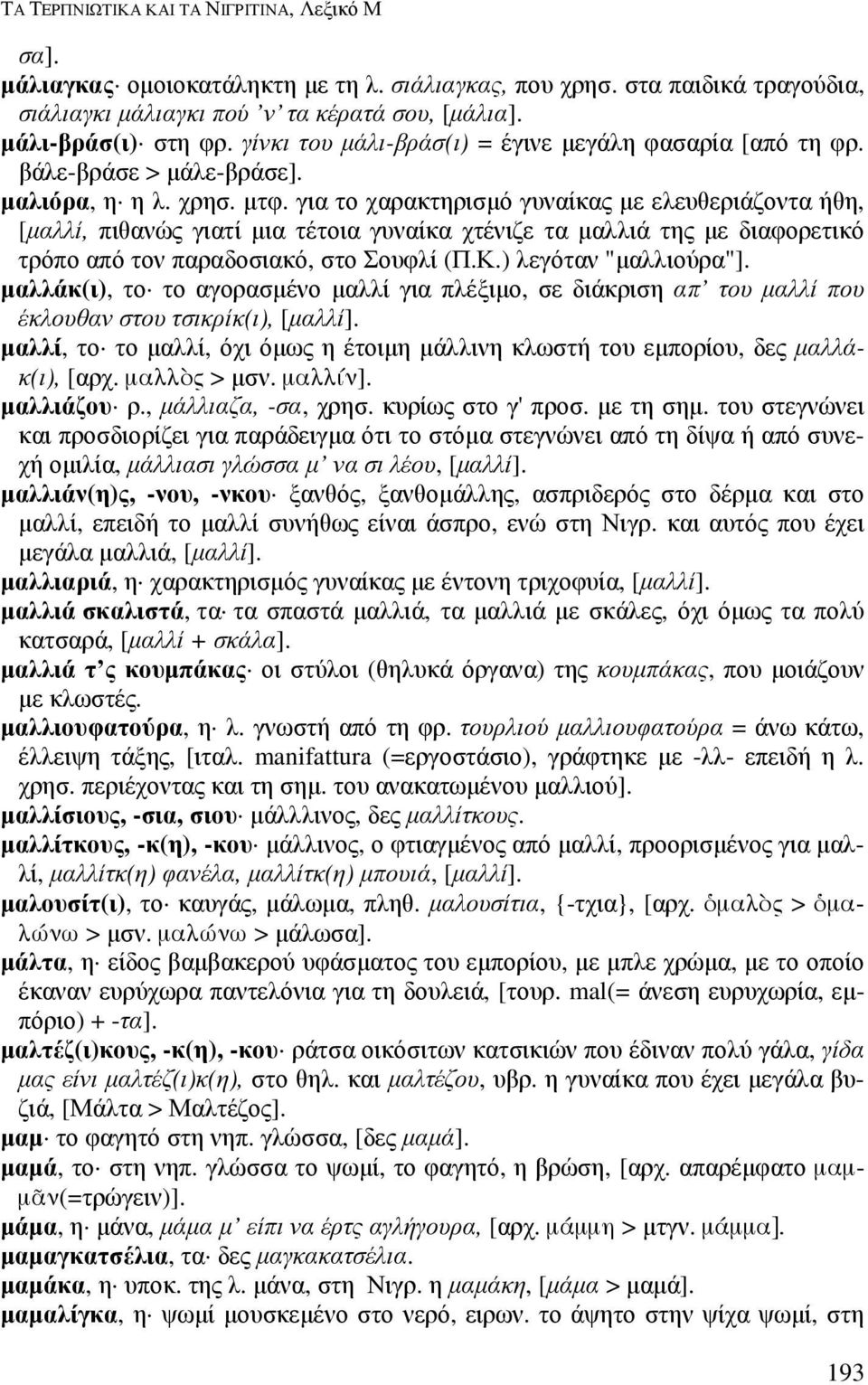 για το χαρακτηρισµό γυναίκας µε ελευθεριάζοντα ήθη, [µαλλί, πιθανώς γιατί µια τέτοια γυναίκα χτένιζε τα µαλλιά της µε διαφορετικό τρόπο από τον παραδοσιακό, στο Σουφλί (Π.Κ.) λεγόταν "µαλλιούρα"].