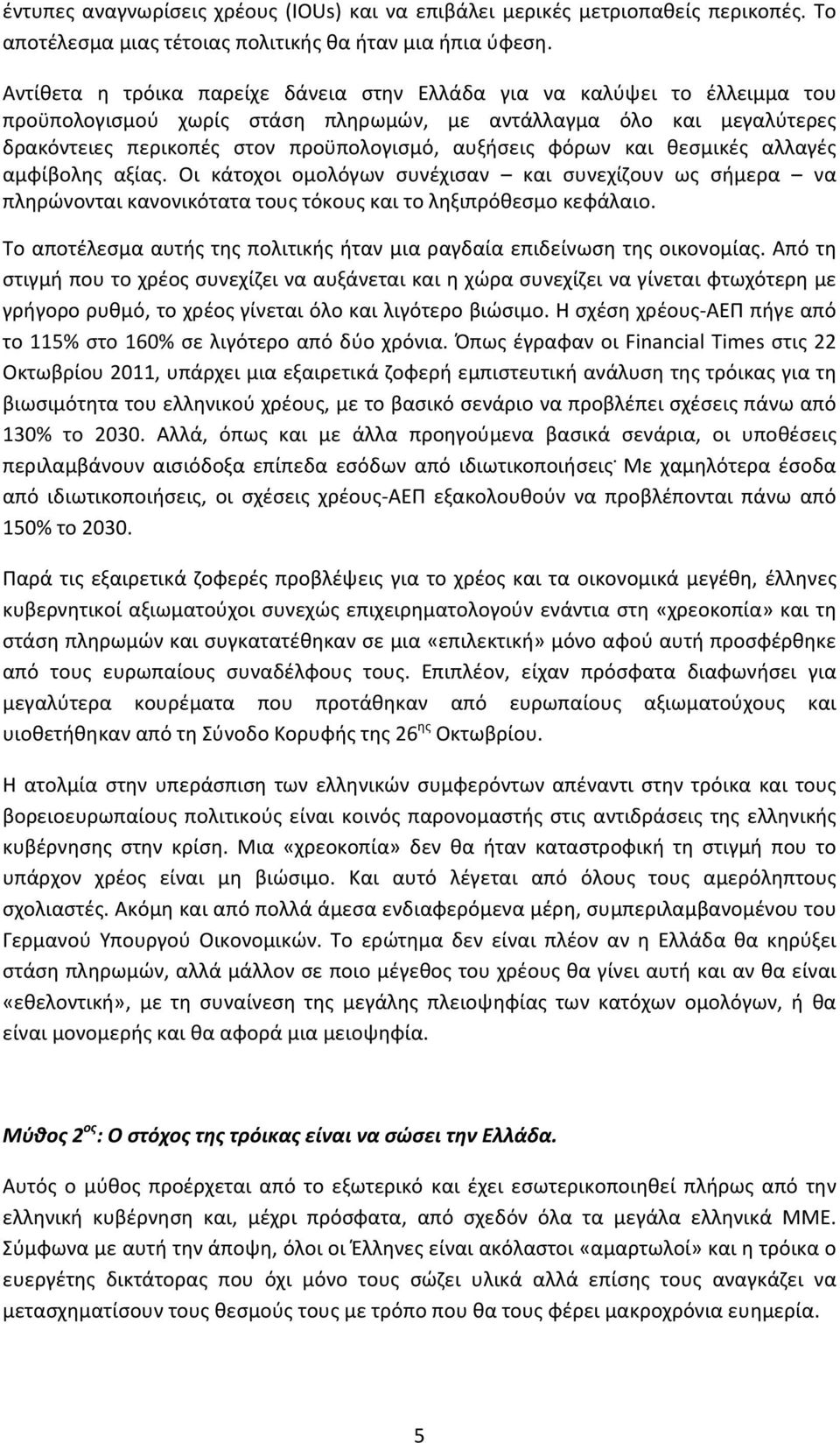 φόρων και θεσμικές αλλαγές αμφίβολης αξίας. Οι κάτοχοι ομολόγων συνέχισαν και συνεχίζουν ως σήμερα να πληρώνονται κανονικότατα τους τόκους και το ληξιπρόθεσμο κεφάλαιο.