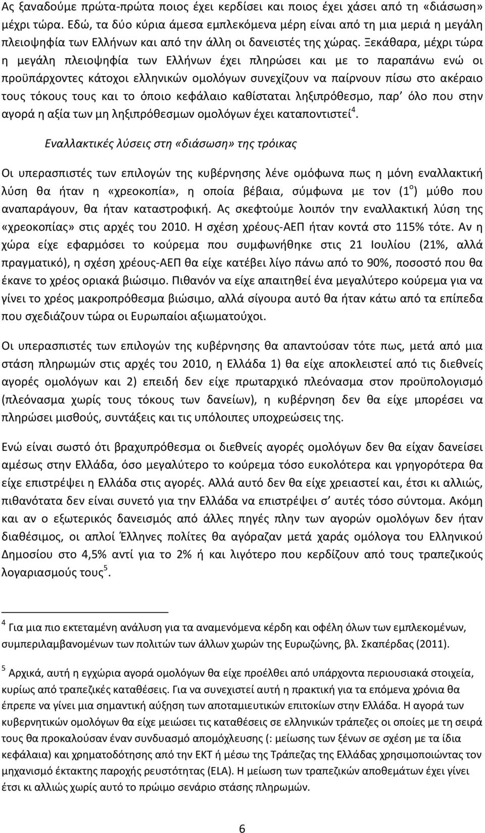 Ξεκάθαρα, μέχρι τώρα η μεγάλη πλειοψηφία των Ελλήνων έχει πληρώσει και με το παραπάνω ενώ οι προϋπάρχοντες κάτοχοι ελληνικών ομολόγων συνεχίζουν να παίρνουν πίσω στο ακέραιο τους τόκους τους και το