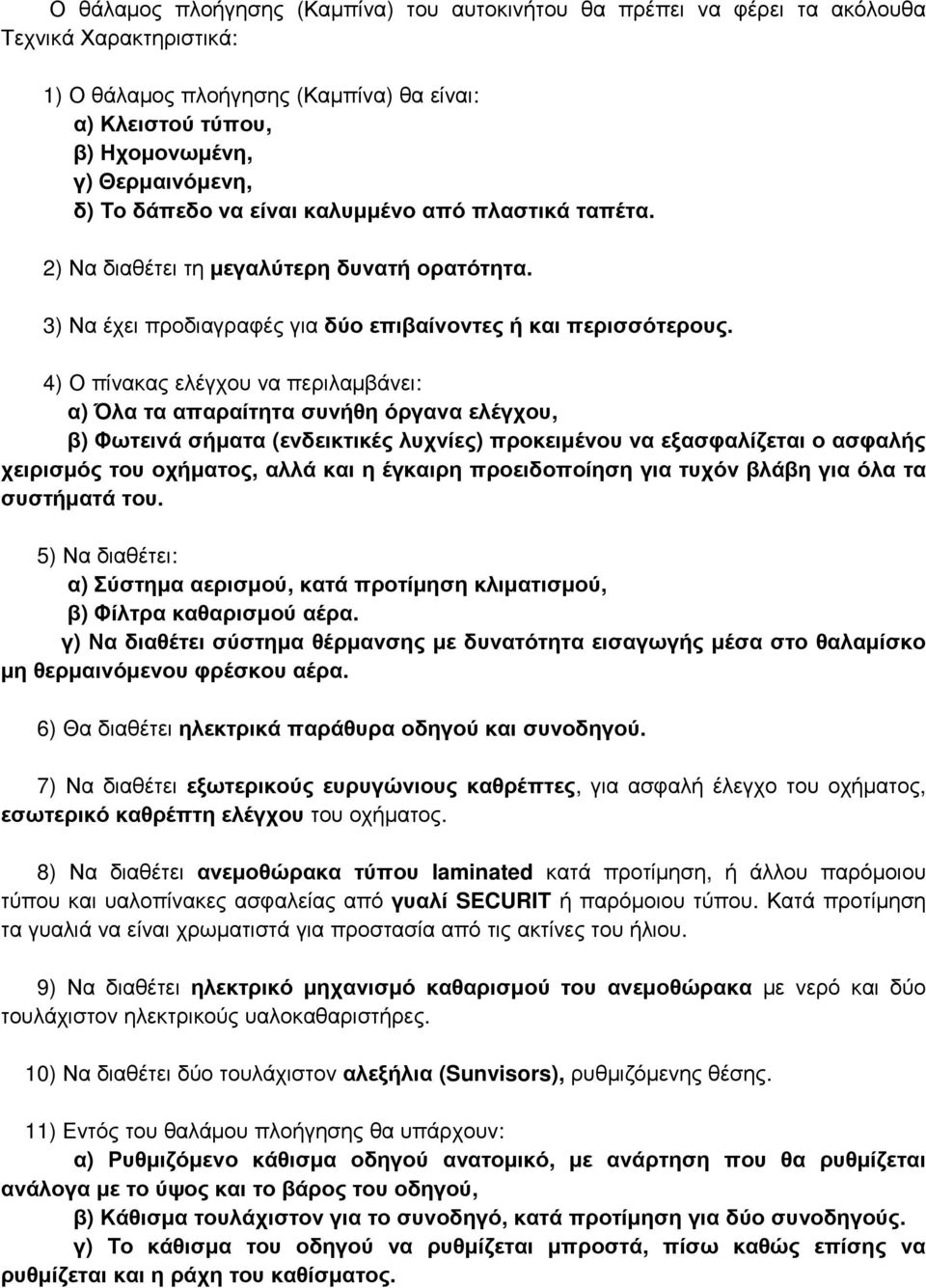 4) Ο πίνακας ελέγχου να περιλαμβάνει: α) Όλα τα απαραίτητα συνήθη όργανα ελέγχου, β) Φωτεινά σήματα (ενδεικτικές λυχνίες) προκειμένου να εξασφαλίζεται ο ασφαλής χειρισμός του οχήματος, αλλά και η