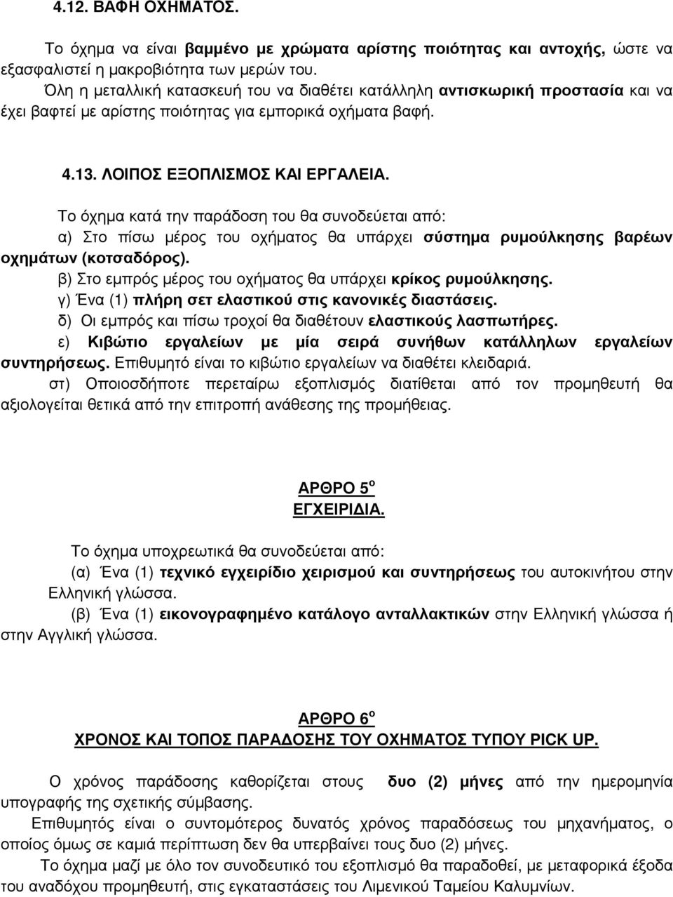 Το όχημα κατά την παράδοση του θα συνοδεύεται από: α) Στο πίσω μέρος του οχήματος θα υπάρχει σύστημα ρυμούλκησης βαρέων οχημάτων (κοτσαδόρος).