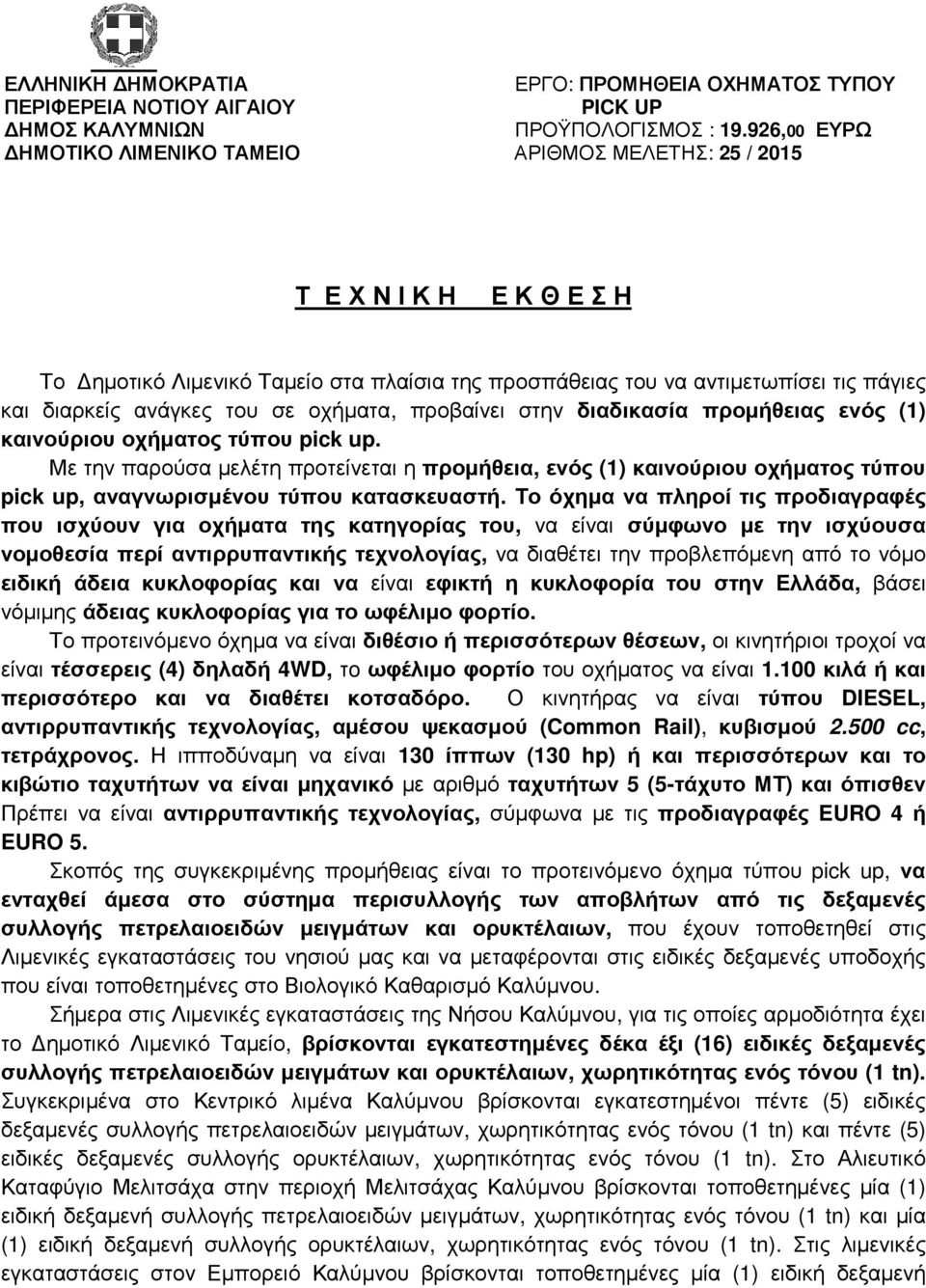 στην διαδικασία προμήθειας ενός (1) καινούριου οχήματος τύπου pick up. Με την παρούσα μελέτη προτείνεται η προμήθεια, ενός (1) καινούριου οχήματος τύπου pick up, αναγνωρισμένου τύπου κατασκευαστή.