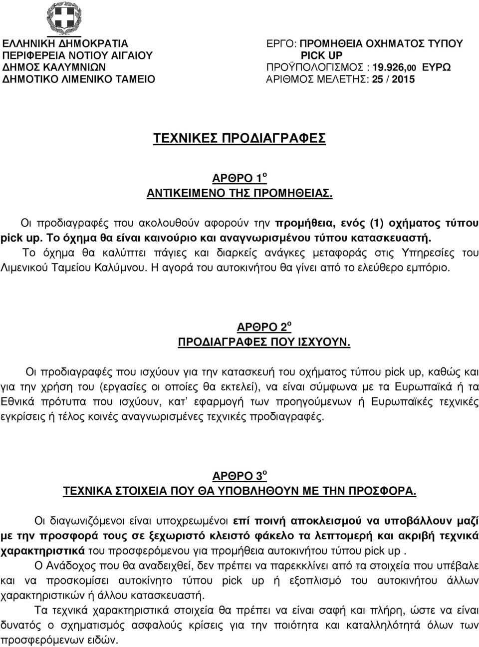 Το όχημα θα είναι καινούριο και αναγνωρισμένου τύπου κατασκευαστή. Το όχημα θα καλύπτει πάγιες και διαρκείς ανάγκες μεταφοράς στις Υπηρεσίες του Λιμενικού Ταμείου Καλύμνου.