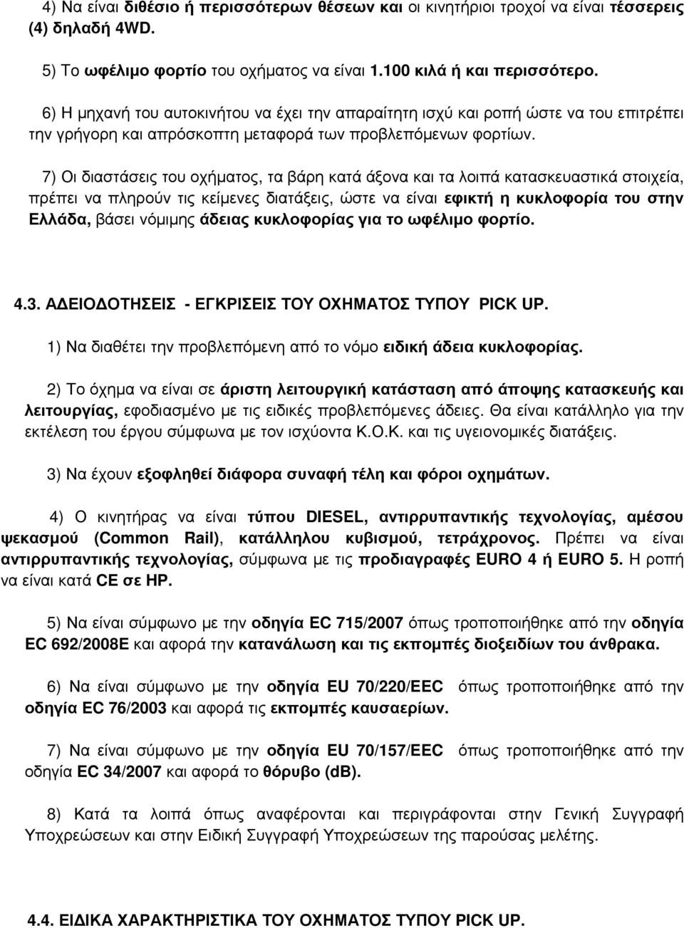7) Οι διαστάσεις του οχήματος, τα βάρη κατά άξονα και τα λοιπά κατασκευαστικά στοιχεία, πρέπει να πληρούν τις κείμενες διατάξεις, ώστε να είναι εφικτή η κυκλοφορία του στην Ελλάδα, βάσει νόμιμης
