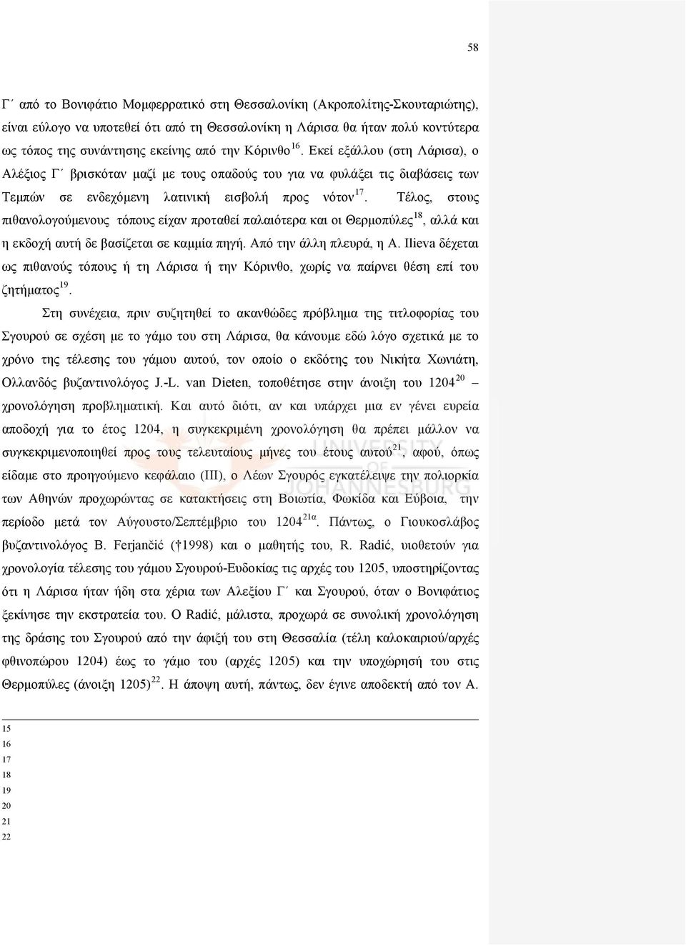 Τέλος, στους πιθανολογούμενους τόπους είχαν προταθεί παλαιότερα και οι Θερμοπύλες 18, αλλά και η ε κδοχή αυτή δε βασίζεται σε καμμ ία πηγή. Από την άλλη πλευρά, η A.