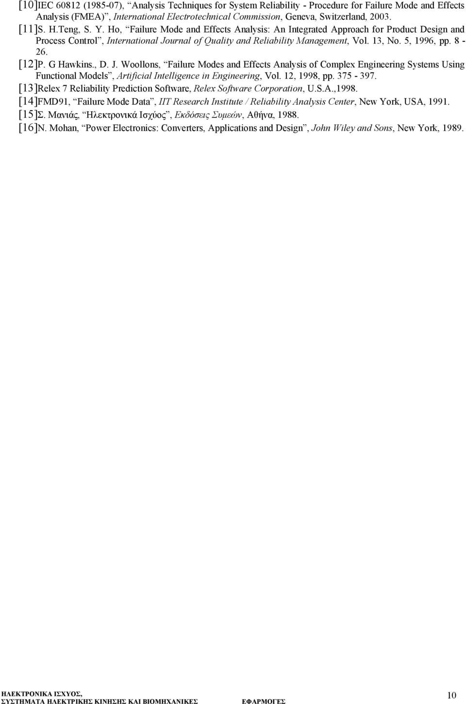 J. Woollos, Failure Modes ad Effects Aalysis of Complex Egieerig Systems Usig Fuctioal Models, Artificial Itelligece i Egieerig, Vol. 2, 998, pp. 375-397.