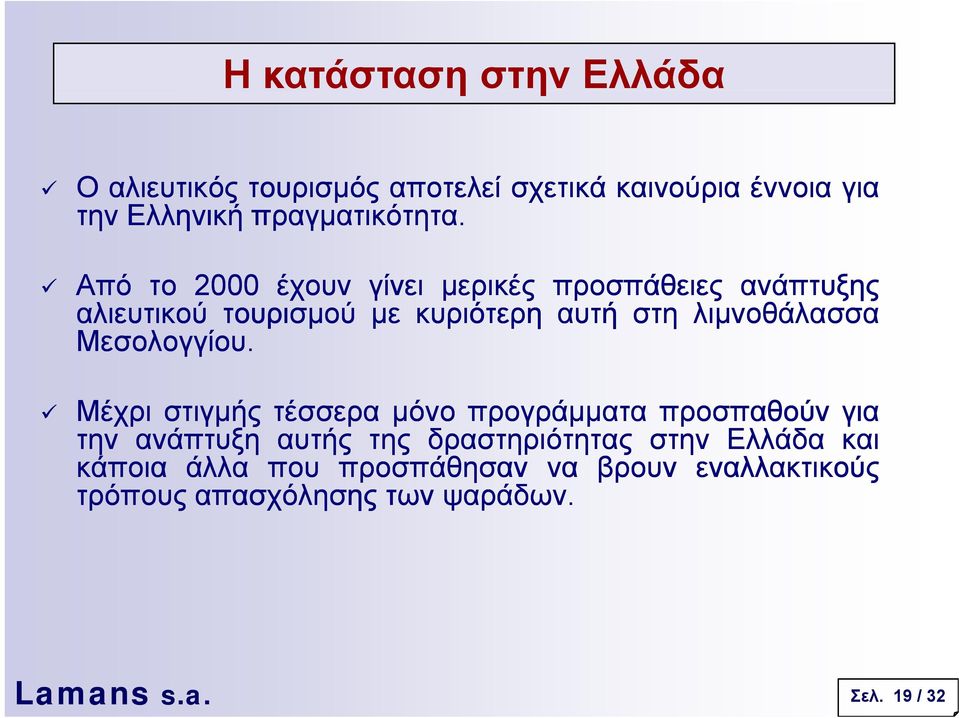 Από το 2000 έχουν γίνει µερικές προσπάθειες ανάπτυξης αλιευτικού τουρισµού µε κυριότερη αυτή στη λιµνοθάλασσα