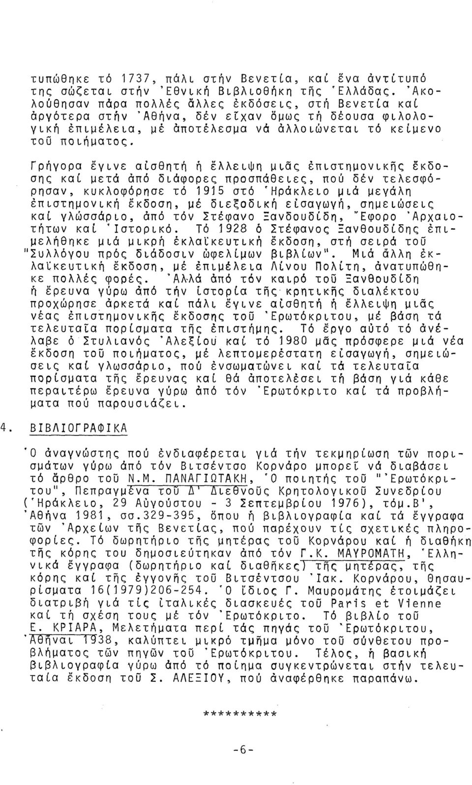 Γρήγορα έγινε αισθητή ή έλλειψη μιας επιστημονικής έκδοσης καί μετά άπό διάφορες προσπάθειες, πού δέν τελεσφόρησαν, κυκλοφόρησε τό 1915 στό 'Ηράκλειο μιά μεγάλη έπιστημονική έκδοση, μέ διεξοδική