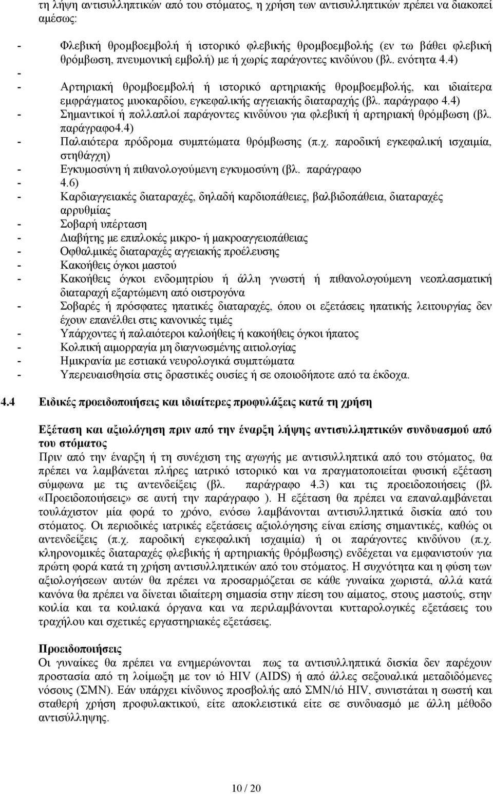 παράγραφο 4.4) - Σηµαντικοί ή πολλαπλοί παράγοντες κινδύνου για φλεβική ή αρτηριακή θρόµβωση (βλ. παράγραφο4.4) - Παλαιότερα πρόδροµα συµπτώµατα θρόµβωσης (π.χ.