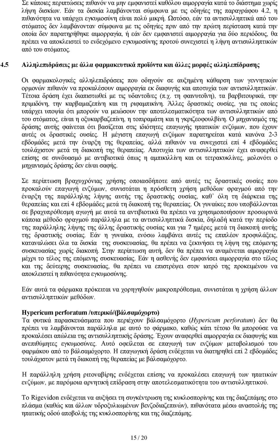 Ωστόσο, εάν τα αντισυλληπτικά από του στόµατος δεν λαµβάνονταν σύµφωνα µε τις οδηγίες πριν από την πρώτη περίσταση κατά την οποία δεν παρατηρήθηκε αιµορραγία, ή εάν δεν εµφανιστεί αιµορραγία για δύο