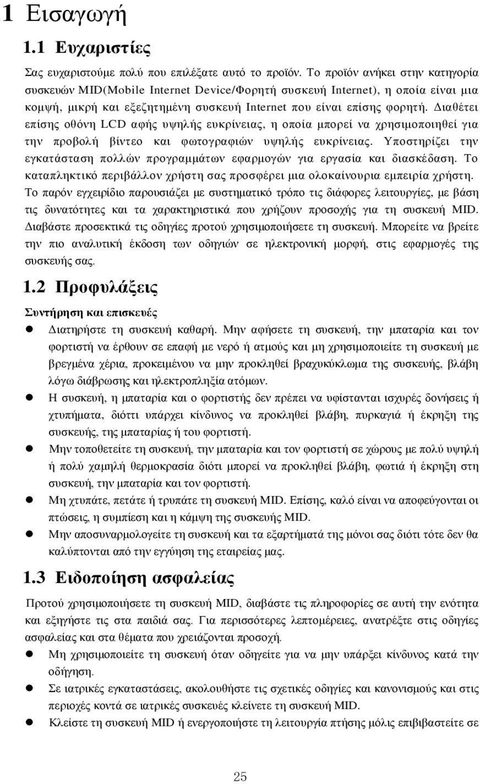 Διαθέτει επίσης οθόνη LCD αφής υψηλής ευκρίνειας, η οποία μπορεί να χρησιμοποιηθεί για την προβολή βίντεο και φωτογραφιών υψηλής ευκρίνειας.