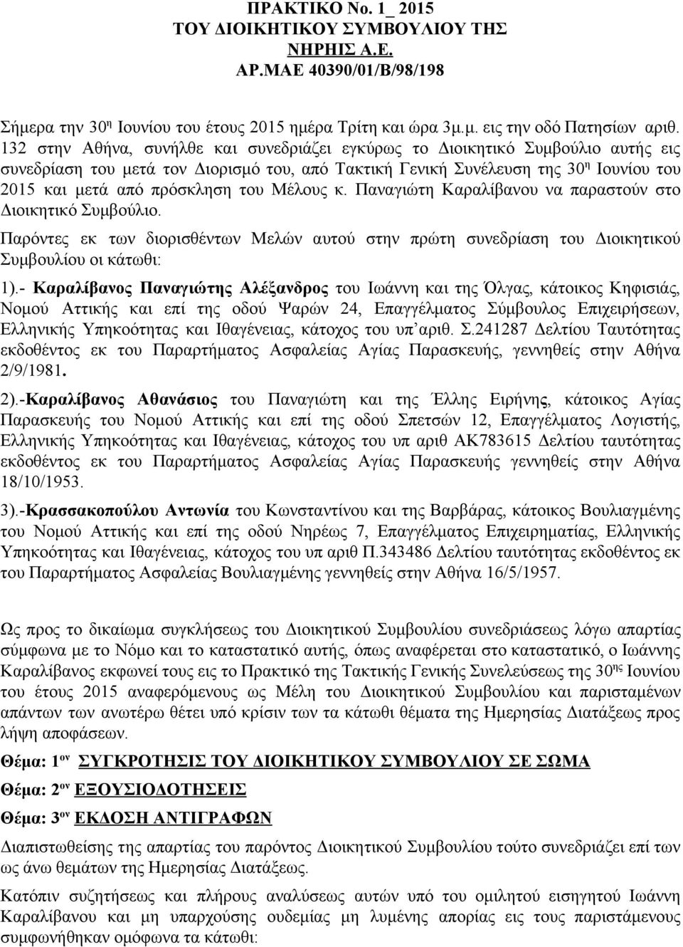 του Μέλους κ. Παναγιώτη Καραλίβανου να παραστούν στο Διοικητικό Συμβούλιο. Παρόντες εκ των διορισθέντων Μελών αυτού στην πρώτη συνεδρίαση του Διοικητικού Συμβουλίου οι κάτωθι: 1).