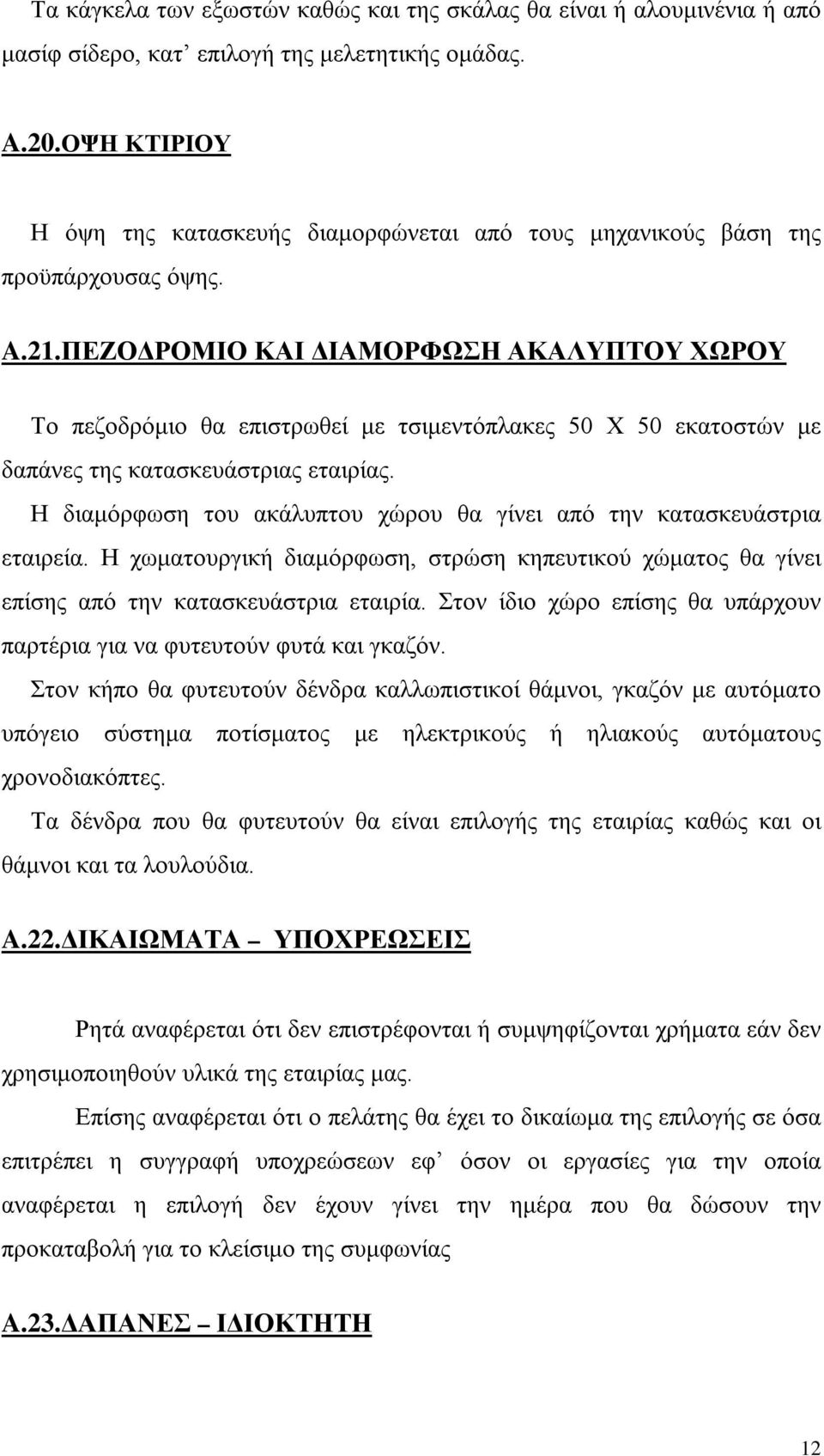 ΠΕΖΟΔΡΟΜΙΟ ΚΑΙ ΔΙΑΜΟΡΦΩΣΗ ΑΚΑΛΥΠΤΟΥ ΧΩΡΟΥ Το πεζοδρόμιο θα επιστρωθεί με τσιμεντόπλακες 50 Χ 50 εκατοστών με δαπάνες της κατασκευάστριας εταιρίας.