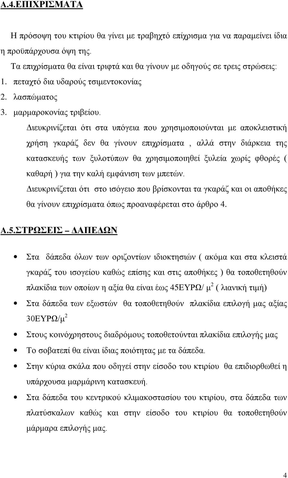 Διευκρινίζεται ότι στα υπόγεια που χρησιμοποιούνται με αποκλειστική χρήση γκαράζ δεν θα γίνουν επιχρίσματα, αλλά στην διάρκεια της κατασκευής των ξυλοτύπων θα χρησιμοποιηθεί ξυλεία χωρίς φθορές (