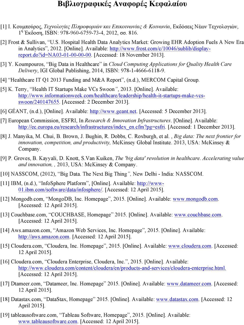 [Accessed: 18 November 2013]. [3] Y. Koumpouros, Big Data in Healthcare in Cloud Computing Applications for Quality Health Care Delivery, IGI Global Publishing, 2014, ISBN: 978-1-4666-6118-9.