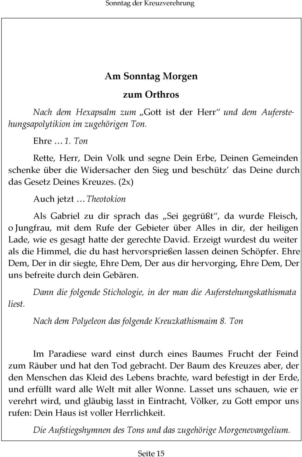 (2x) Auch jetzt Theotokion Als Gabriel zu dir sprach das Sei gegrüßt, da wurde Fleisch, o Jungfrau, mit dem Rufe der Gebieter über Alles in dir, der heiligen Lade, wie es gesagt hatte der gerechte