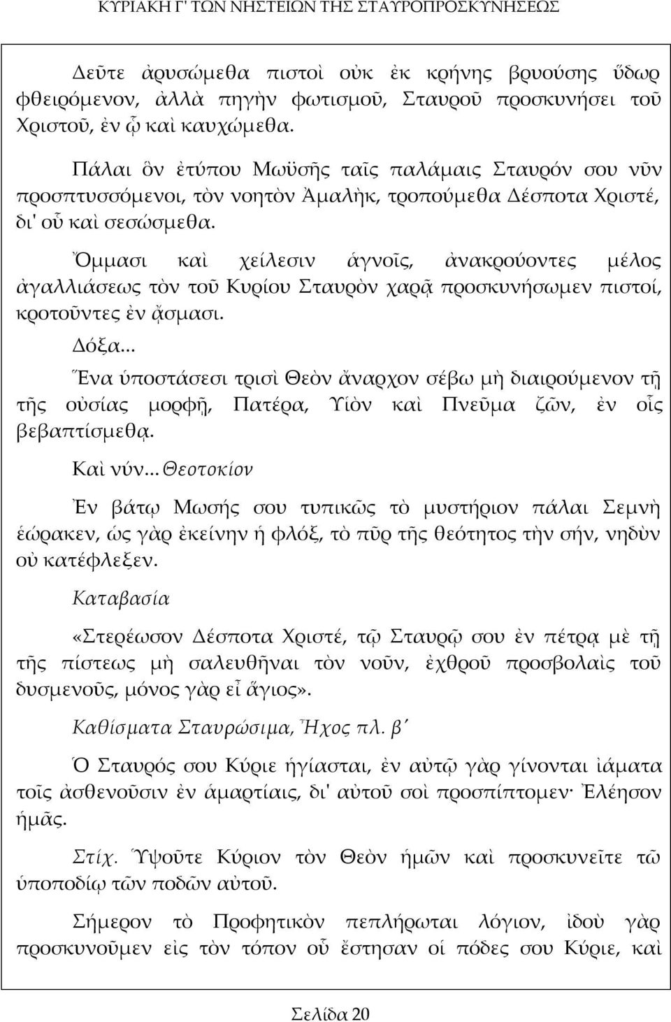 Ὄμμασι καὶ χείλεσιν ἁγνοῖς, ἀνακρούοντες μέλος ἀγαλλιάσεως τὸν τοῦ Κυρίου Σταυρὸν χαρᾷ προσκυνήσωμεν πιστοί, κροτοῦντες ἐν ᾄσμασι. Δόξα.