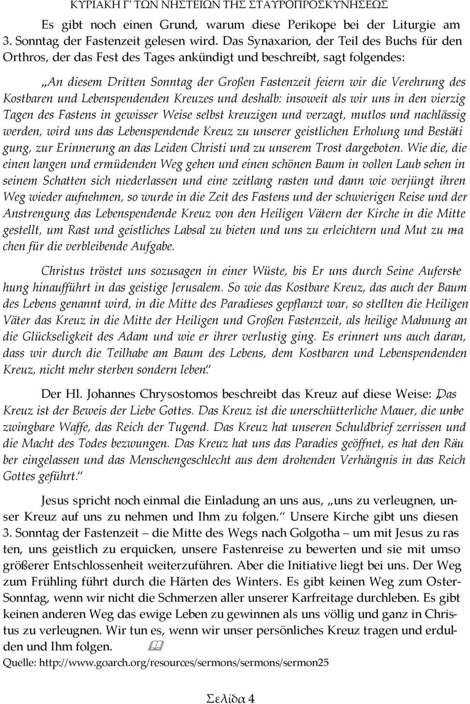 Kostbaren und Lebenspendenden Kreuzes und deshalb: insoweit als wir uns in den vierzig Tagen des Fastens in gewisser Weise selbst kreuzigen und verzagt, mutlos und nachlässig werden, wird uns das