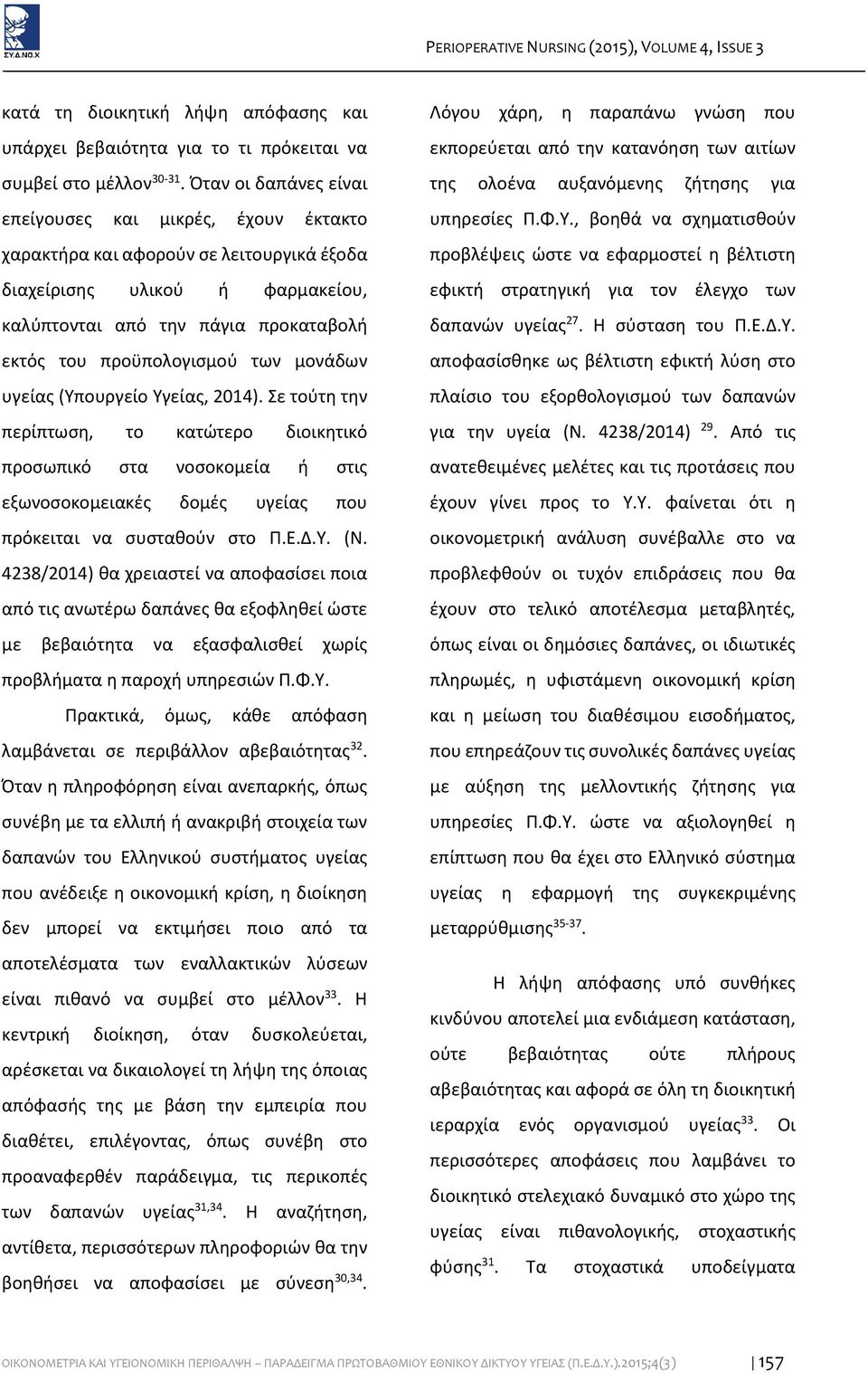 των μονάδων υγείας (Υπουργείο Υγείας, 2014). Σε τούτη την περίπτωση, το κατώτερο διοικητικό προσωπικό στα νοσοκομεία ή στις εξωνοσοκομειακές δομές υγείας που πρόκειται να συσταθούν στο Π.Ε.Δ.Υ. (Ν.