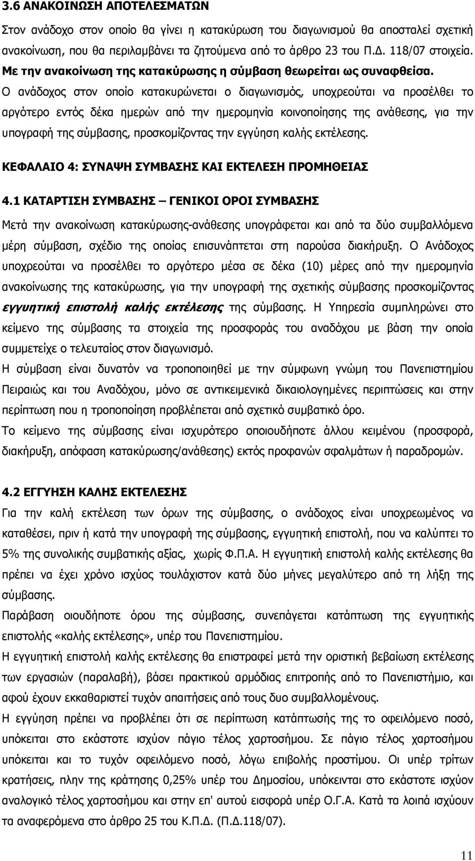 Ο ανάδοχος στον οποίο κατακυρώνεται ο διαγωνισμός, υποχρεούται να προσέλθει το αργότερο εντός δέκα ημερών από την ημερομηνία κοινοποίησης της ανάθεσης, για την υπογραφή της σύμβασης, προσκομίζοντας