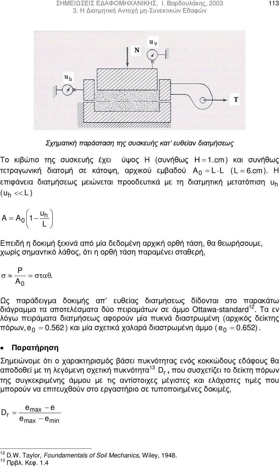 Η επιφάνεια διατµήσεως µειώνεται προοδευτικά µε τη διατµητική µετατόπιση ( u h << L ) u = h A A 1 L Επειδή η δοκιµή ξεκινά από µία δεδοµένη αρχική ορθή τάση, θα θεωρήσουµε, χωρίς σηµαντικό λάθος, ότι