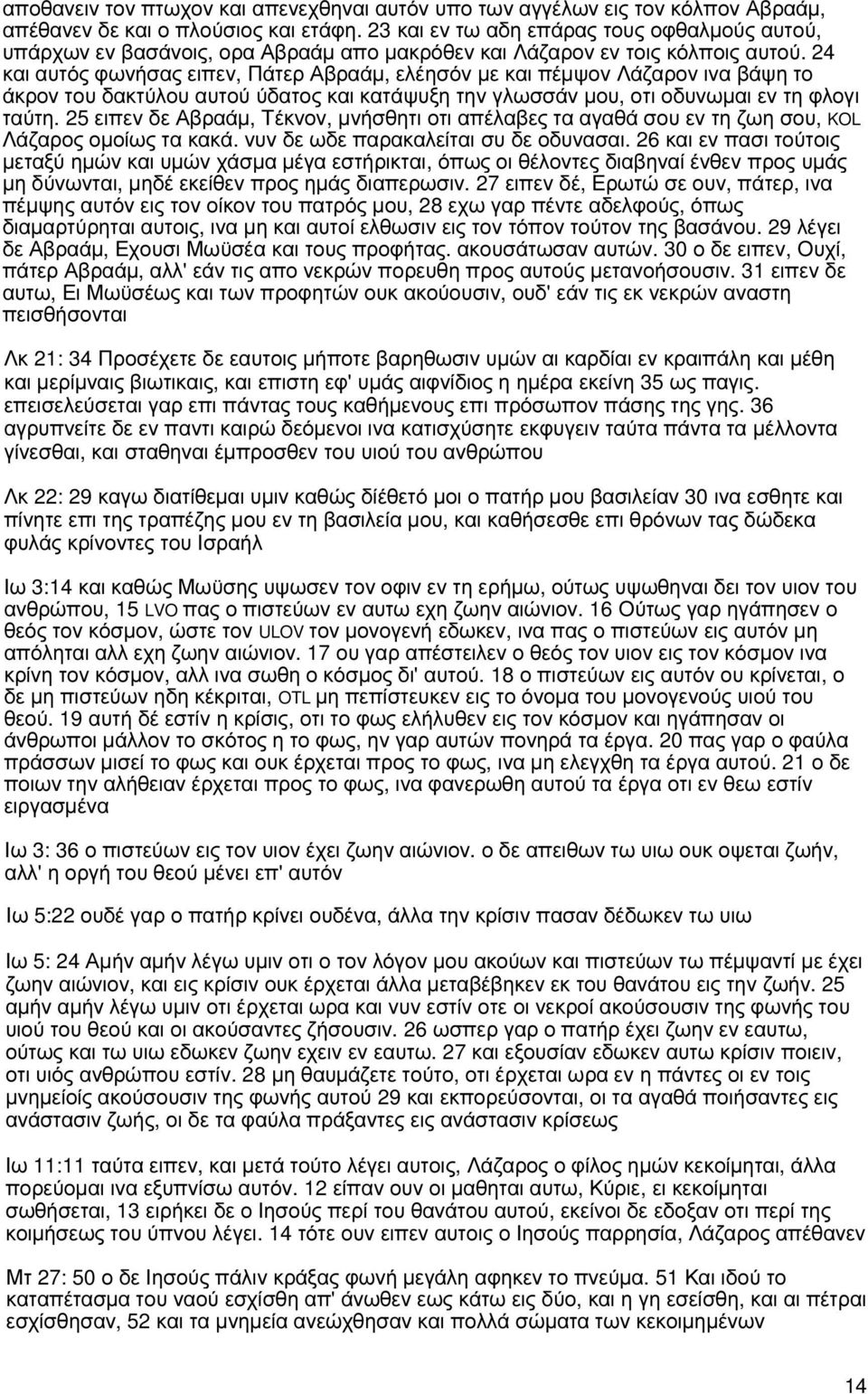 24 και αυτός φωνήσας ειπεν, Πάτερ Αβραάµ, ελέησόν µε και πέµψον Λάζαρον ινα βάψη το άκρον του δακτύλου αυτού ύδατος και κατάψυξη την γλωσσάν µου, οτι οδυνωµαι εν τη φλογι ταύτη.