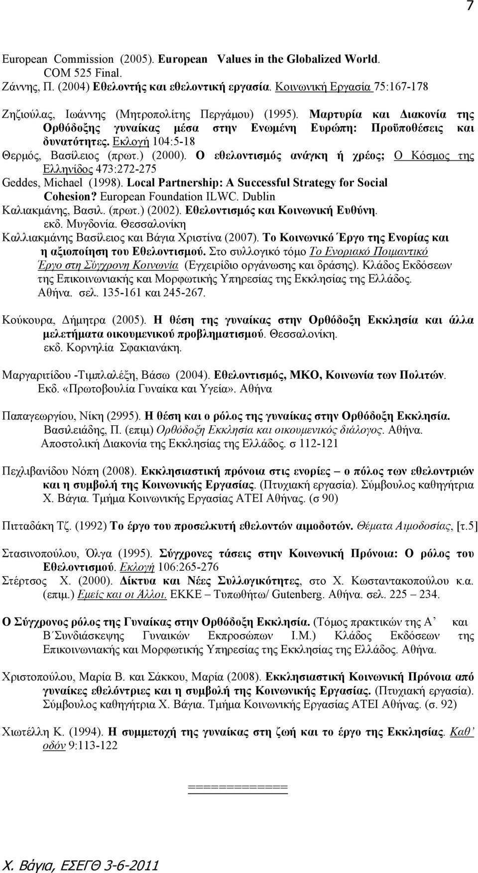 Εκλογή 104:5-18 Θερμός, Βασίλειος (πρωτ.) (2000). Ο εθελοντισμός ανάγκη ή χρέος; Ο Κόσμος της Ελληνίδος 473:272-275 Geddes, Michael (1998).