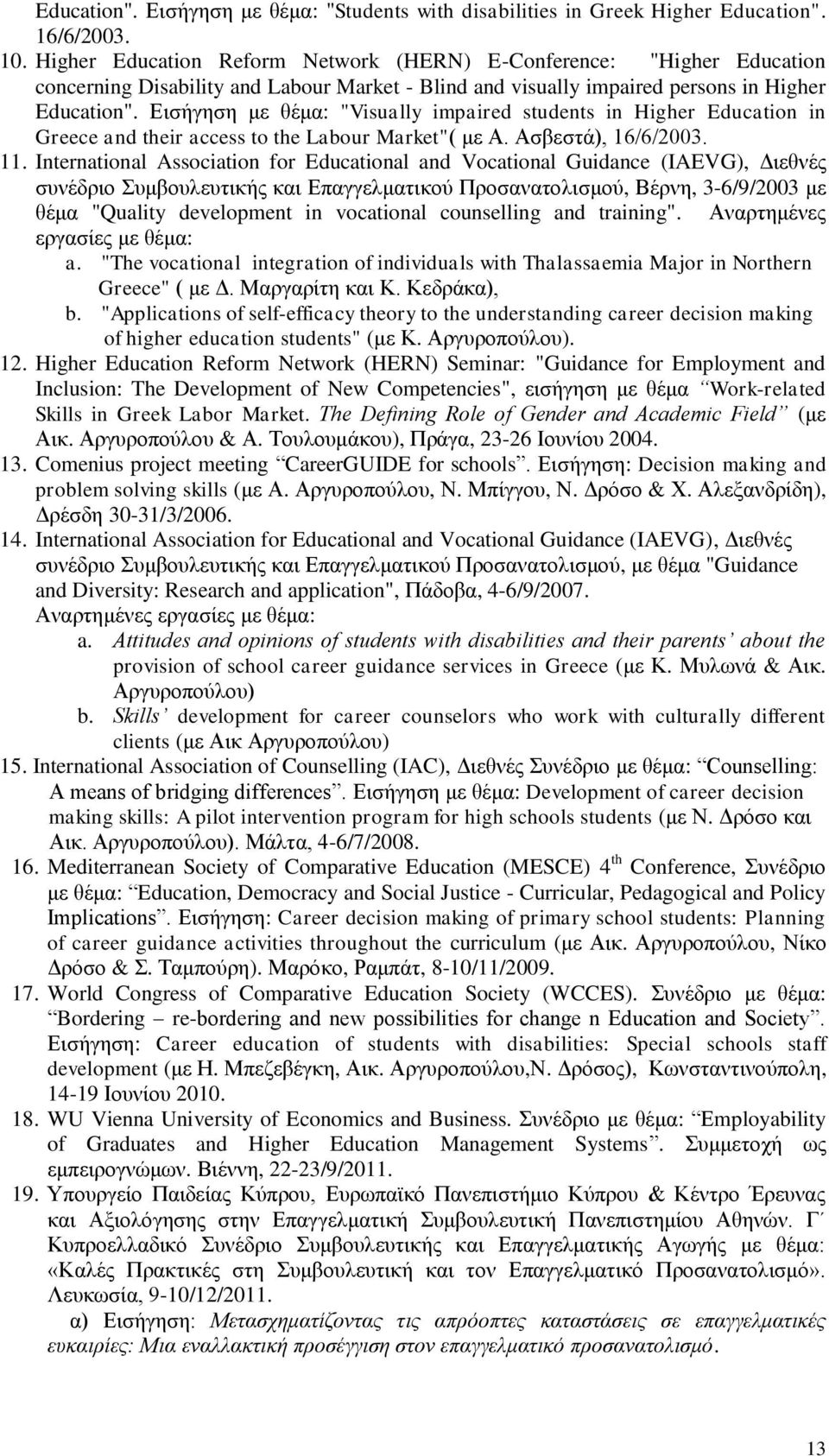 Εισήγηση με θέμα: "Visually impaired students in Higher Education in Greece and their access to the Labour Market"( με Α. Ασβεστά), 16/6/2003. 11.