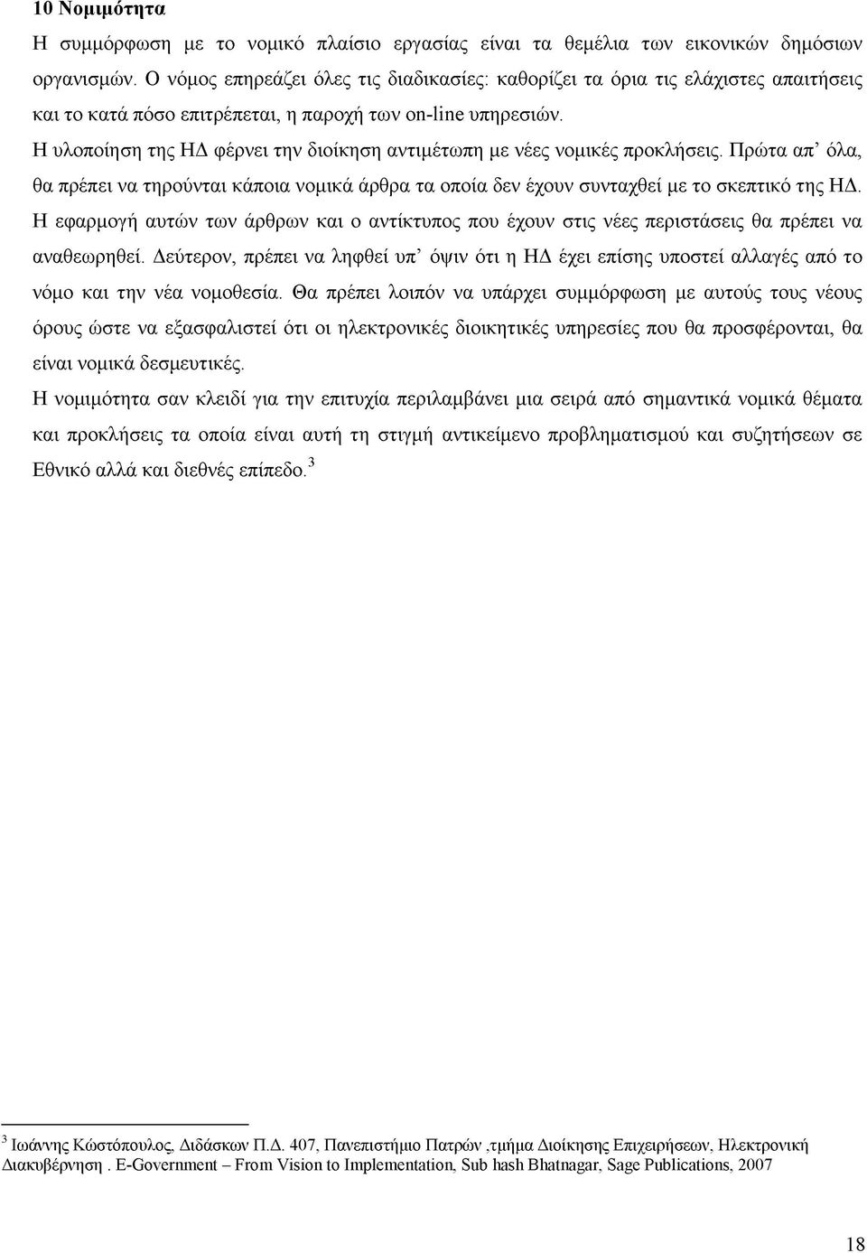 Η υλοποίηση της ΗΔ φέρνει την διοίκηση αντιμέτωπη με νέες νομικές προκλήσεις. Πρώτα απ όλα, θα πρέπει να τηρούνται κάποια νομικά άρθρα τα οποία δεν έχουν συνταχθεί με το σκεπτικό της ΗΔ.