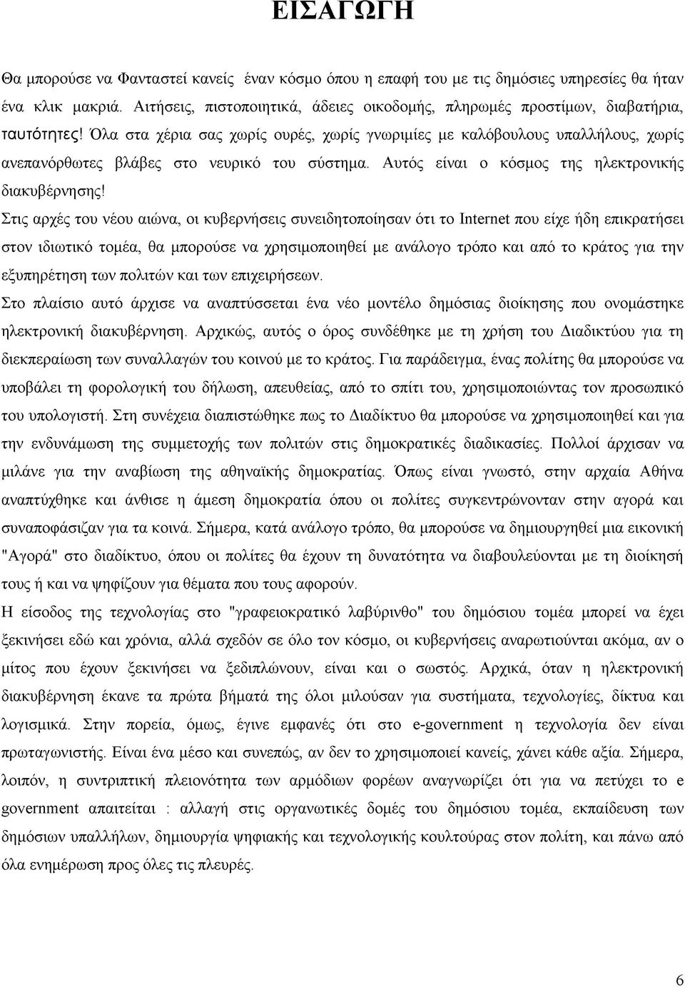 Όλα στα χέρια σας χωρίς ουρές, χωρίς γνωριμίες με καλόβουλους υπαλλήλους, χωρίς ανεπανόρθωτες βλάβες στο νευρικό του σύστημα. Αυτός είναι ο κόσμος της ηλεκτρονικής διακυβέρνησης!