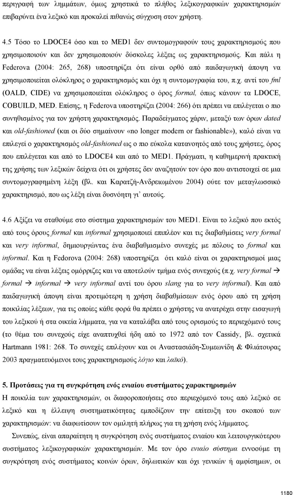 Και πάλι η Federova (2004: 265, 268) υποστηρίζει ότι είναι ορθό από παιδαγωγική άποψη να χρησιμοποιείται ολόκληρος ο χαρακτηρισμός και όχι η συντομογραφία του, π.χ. αντί του fml (OALD, CIDE) να χρησιμοποιείται ολόκληρος ο όρος formal, όπως κάνουν τα LDOCE, COBUILD, MED.