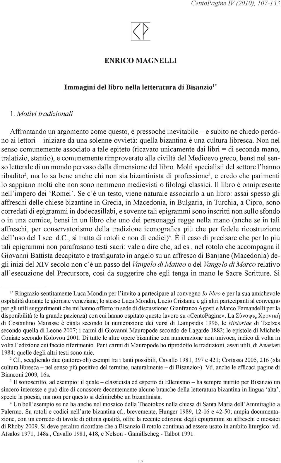 Non nel senso comunemente associato a tale epiteto (ricavato unicamente dai libri = di seconda mano, tralatizio, stantio), e comunemente rimproverato alla civiltà del Medioevo greco, bensì nel senso