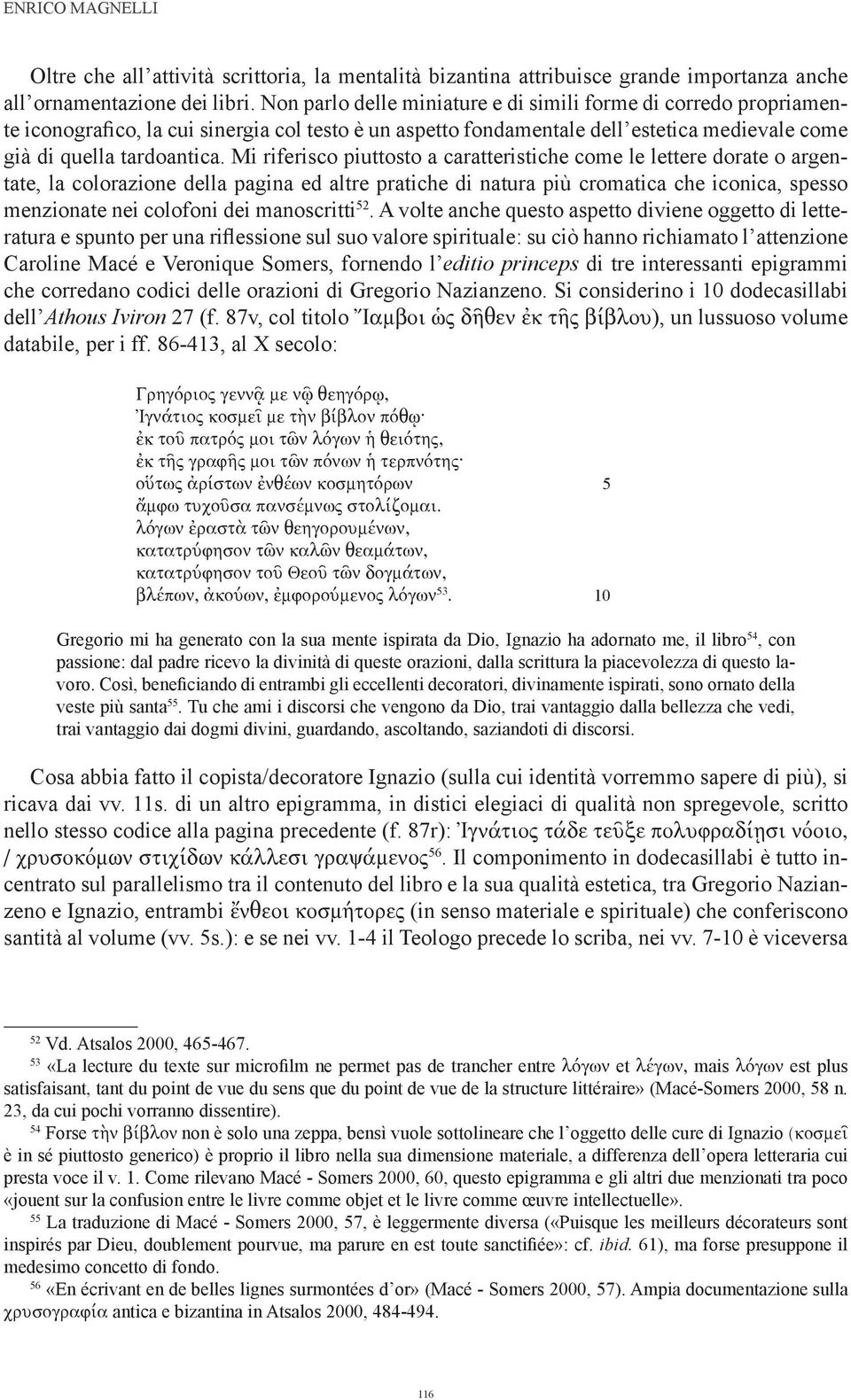 Mi riferisco piuttosto a caratteristiche come le lettere dorate o argentate, la colorazione della pagina ed altre pratiche di natura più cromatica che iconica, spesso menzionate nei colofoni dei